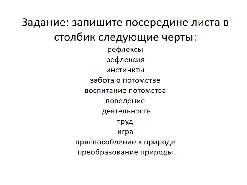 Задание: запишите посередине листа в столбик следующие черты: рефлексы рефлексия инстинкты забота о потомстве Задание: запишите посередине листа в столбик следующие черты: рефлексы рефлексия инстинкты забота о потомстве